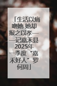 生活以痛吻她 她却报之以孝——记嘉禾县2025年一季度“嘉禾好人”罗何周